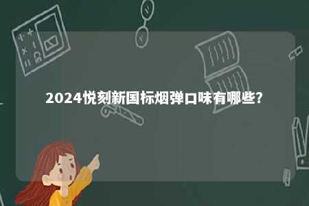 2024悦刻新国标烟弹口味有哪些？ 